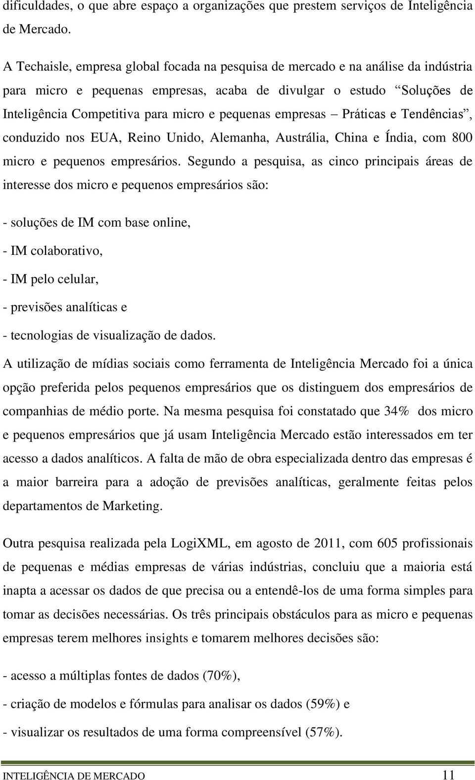 pequenas empresas Práticas e Tendências, conduzido nos EUA, Reino Unido, Alemanha, Austrália, China e Índia, com 800 micro e pequenos empresários.