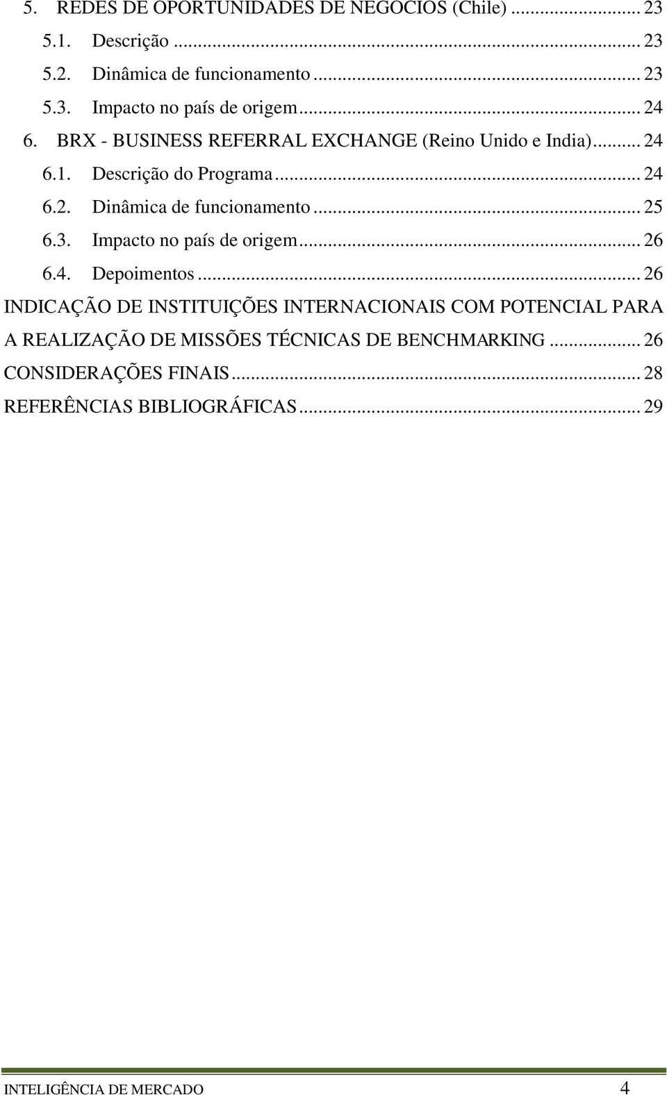 .. 25 6.3. Impacto no país de origem... 26 6.4. Depoimentos.