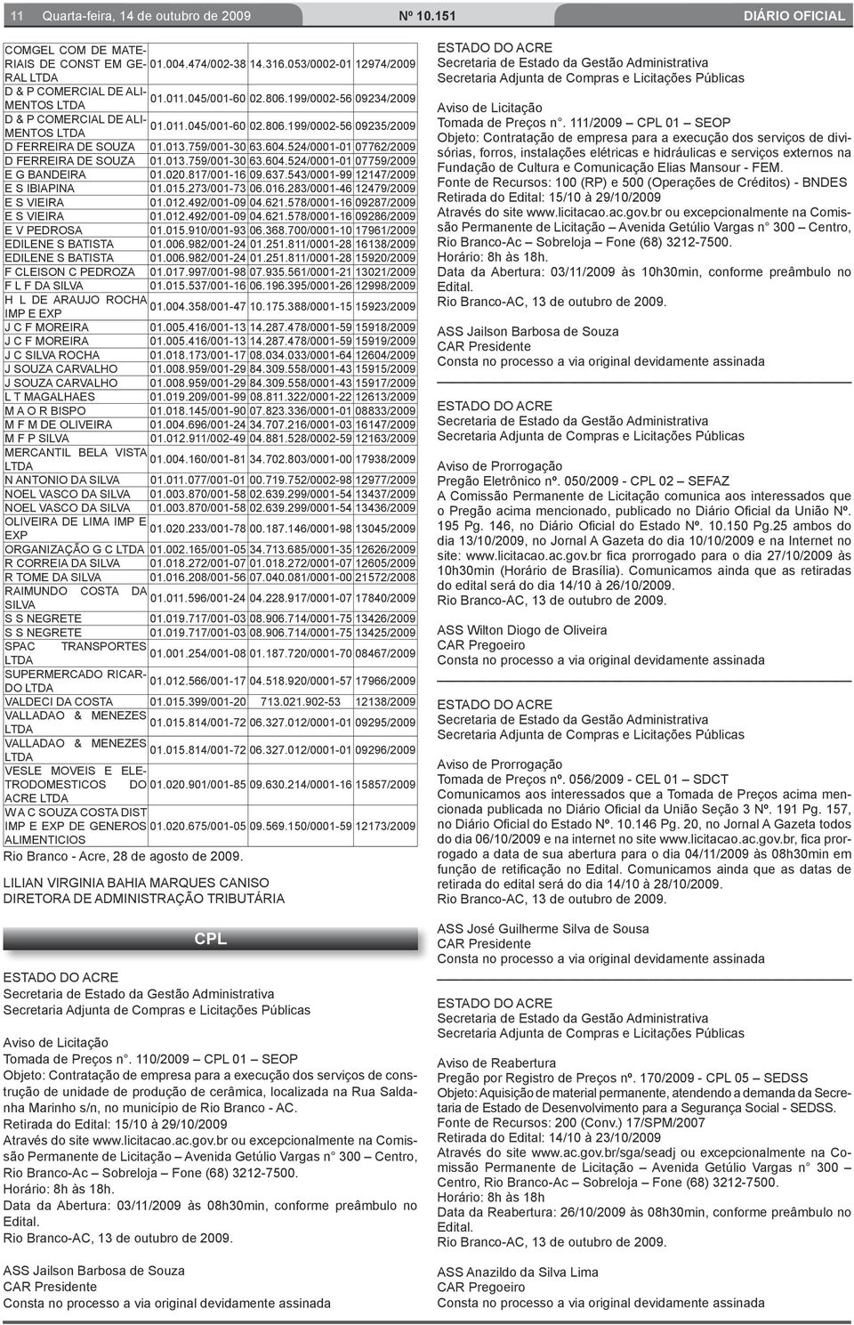 524/0001-01 07762/2009 D FERREIRA DE SOUZA 01.013.759/001-30 63.604.524/0001-01 07759/2009 E G BANDEIRA 01.020.817/001-16 09.637.543/0001-99 12147/2009 E S IBIAPINA 01.015.273/001-73 06.016.