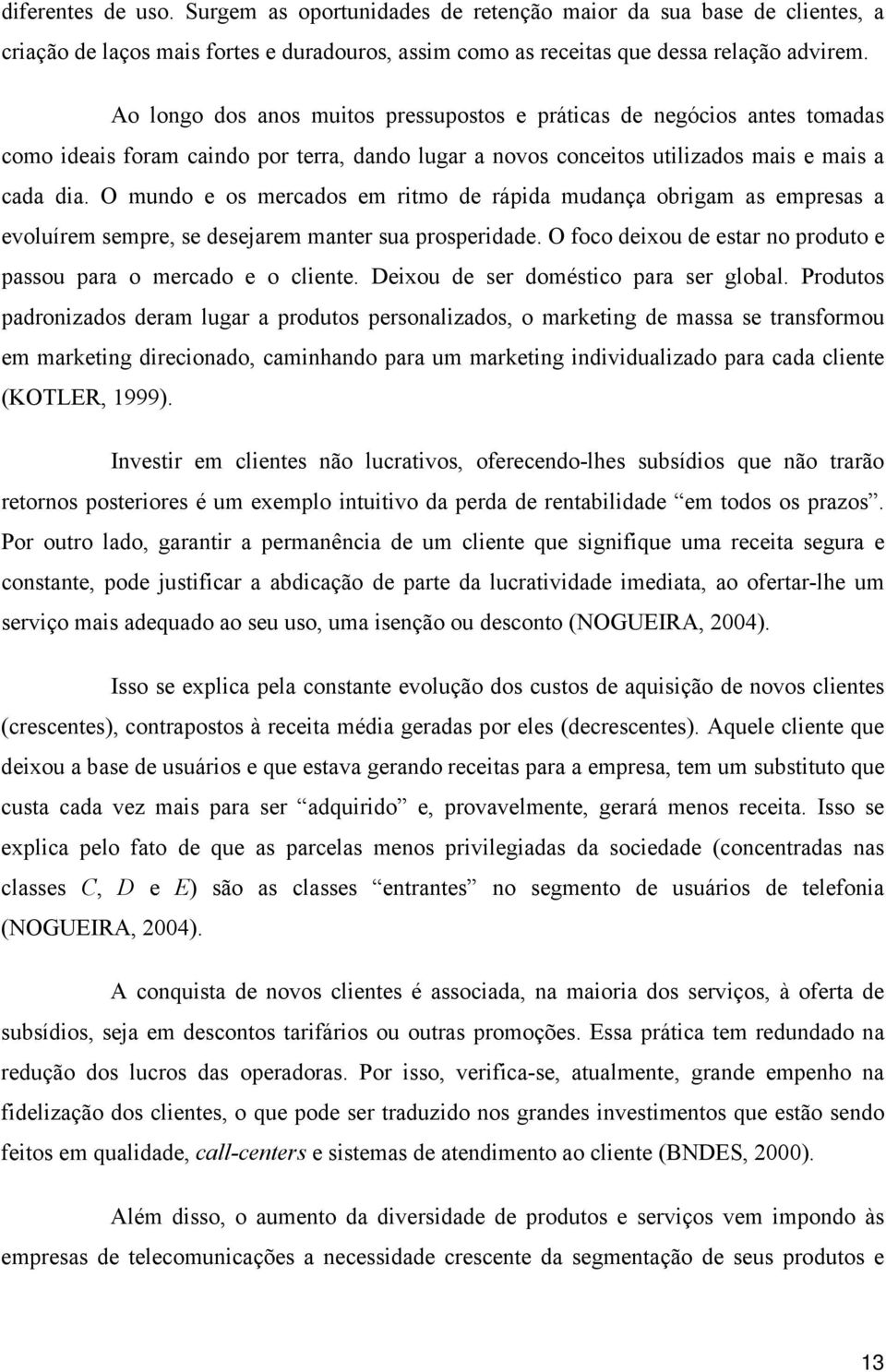 O mundo e os mercados em ritmo de rápida mudança obrigam as empresas a evoluírem sempre, se desejarem manter sua prosperidade. O foco deixou de estar no produto e passou para o mercado e o cliente.