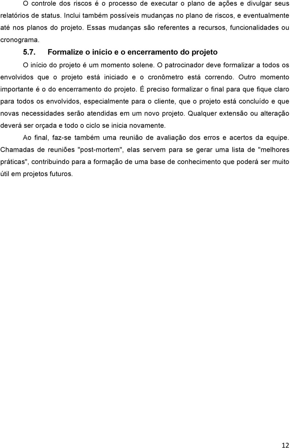 O patrocinador deve formalizar a todos os envolvidos que o projeto está iniciado e o cronômetro está correndo. Outro momento importante é o do encerramento do projeto.