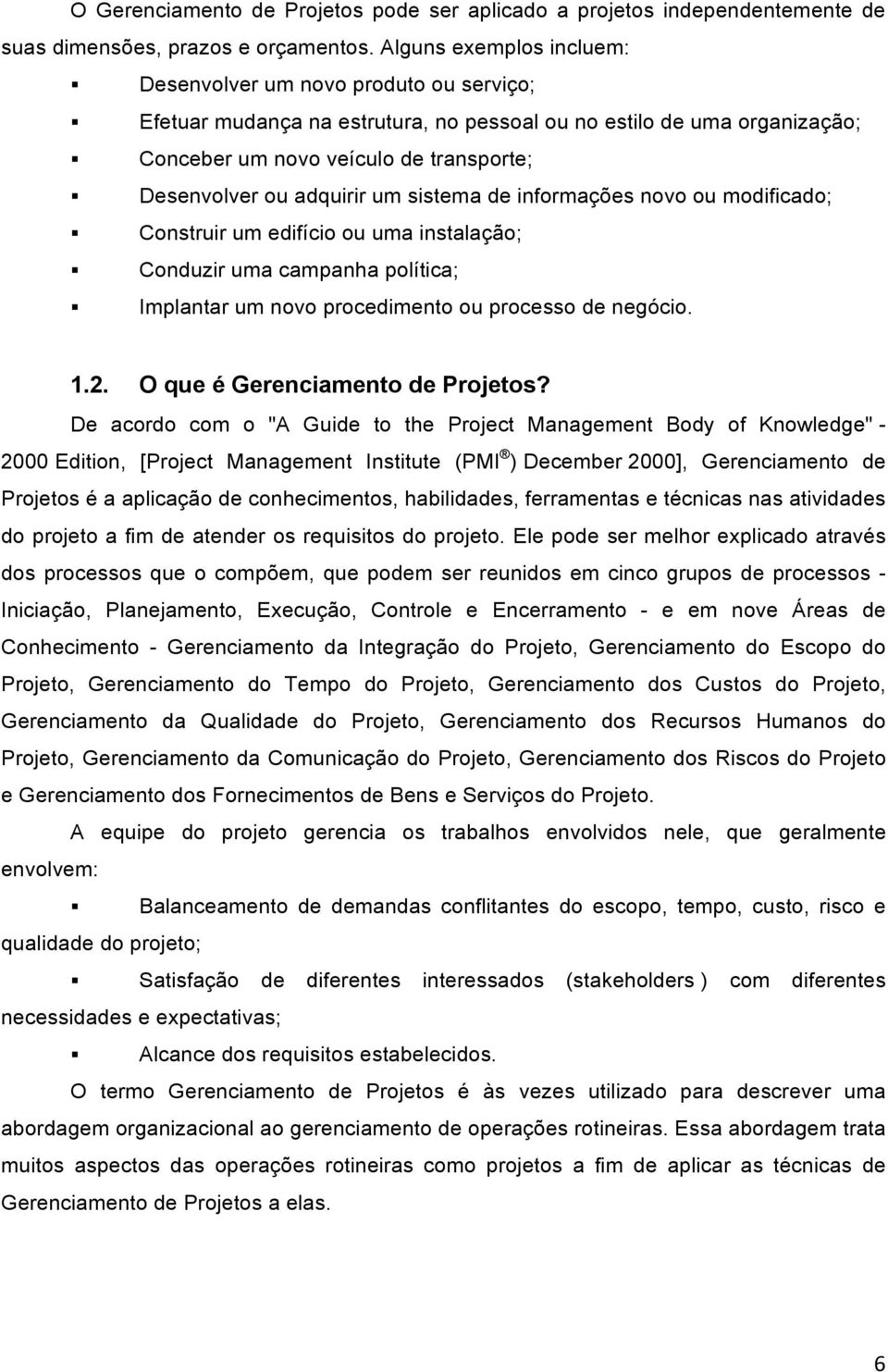 adquirir um sistema de informações novo ou modificado; Construir um edifício ou uma instalação; Conduzir uma campanha política; Implantar um novo procedimento ou processo de negócio. 1.2.