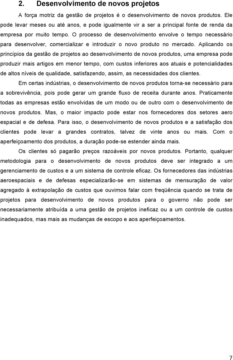 O processo de desenvolvimento envolve o tempo necessário para desenvolver, comercializar e introduzir o novo produto no mercado.