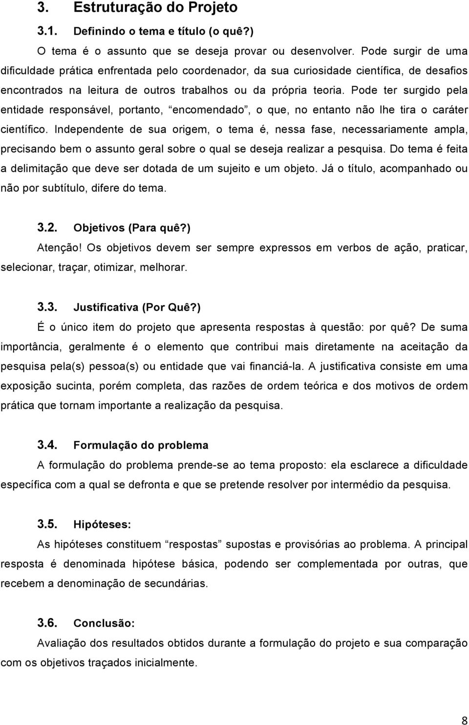 Pode ter surgido pela entidade responsável, portanto, encomendado, o que, no entanto não lhe tira o caráter científico.