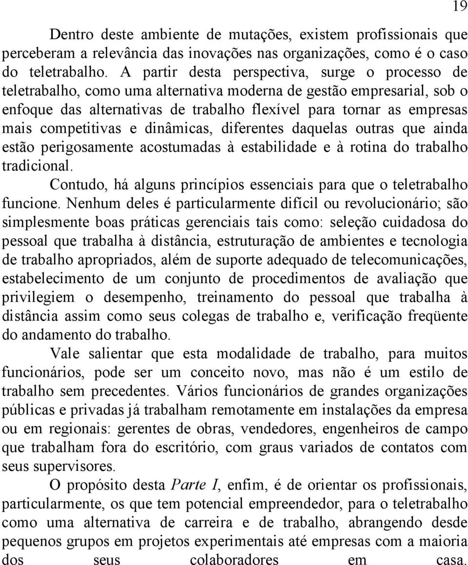 competitivas e dinâmicas, diferentes daquelas outras que ainda estão perigosamente acostumadas à estabilidade e à rotina do trabalho tradicional.