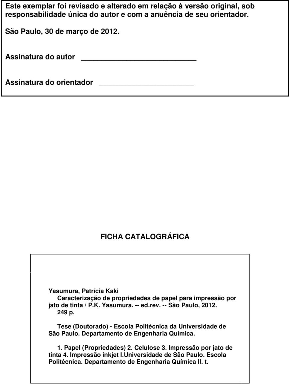 Assinatura do autor Assinatura do orientador FICHA CATALOGRÁFICA Yasumura, Patrícia Kaki Caracterização de propriedades de papel para impressão por jato de tinta / P.K. Yasumura. -- ed.