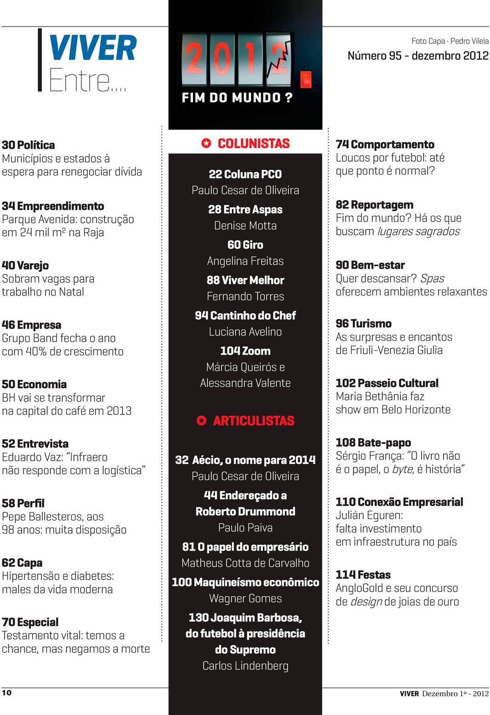 Natal 46 Empresa Grupo Band fecha o ano com 40% de crescimento 50 Economia BH vai se transformar na capital do café em 2013 52 Entrevista Eduardo Vaz: Infraero não responde com a logística 58 Perfil