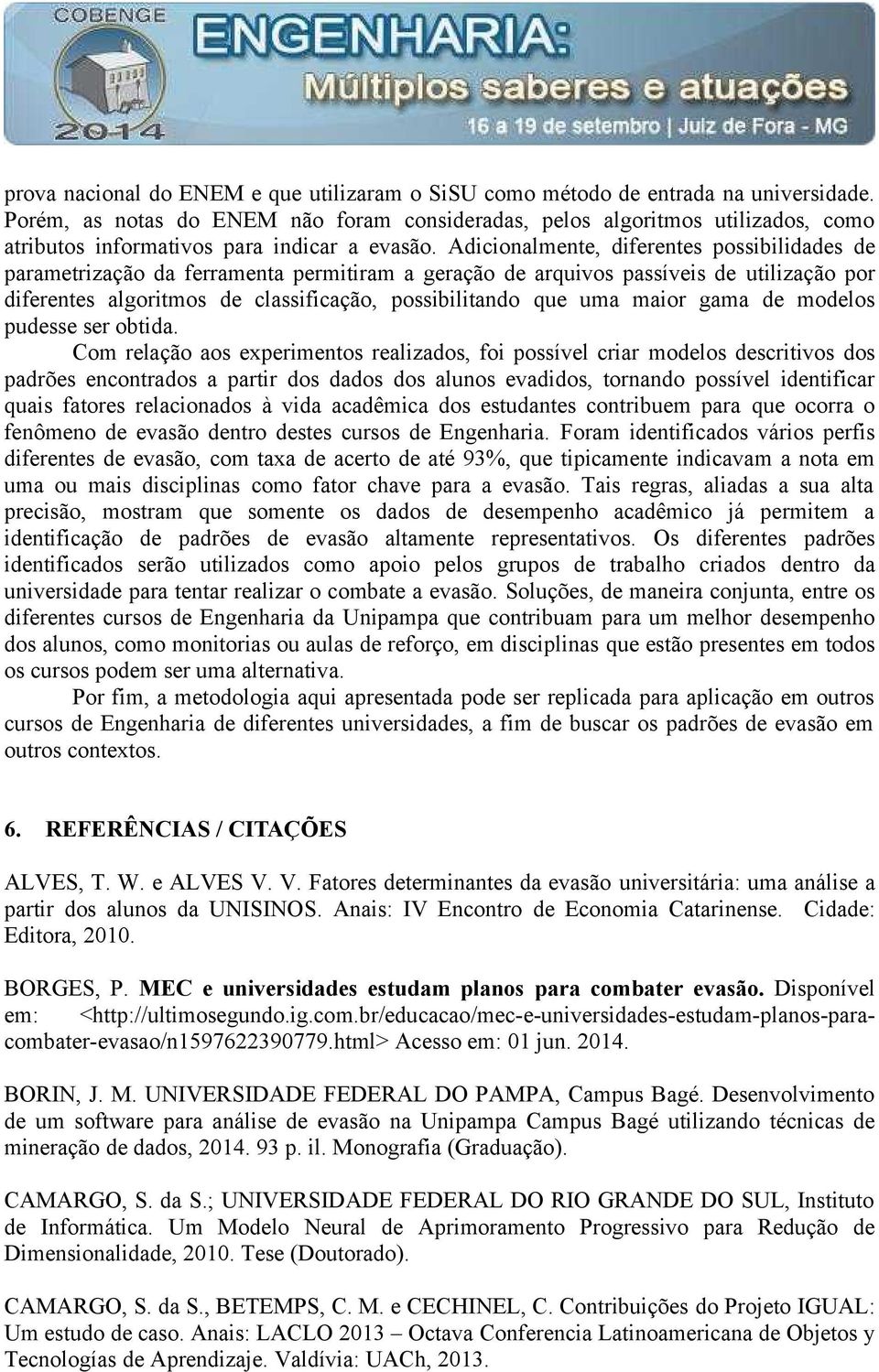 Adicionalmente, diferentes possibilidades de parametrização da ferramenta permitiram a geração de arquivos passíveis de utilização por diferentes algoritmos de classificação, possibilitando que uma