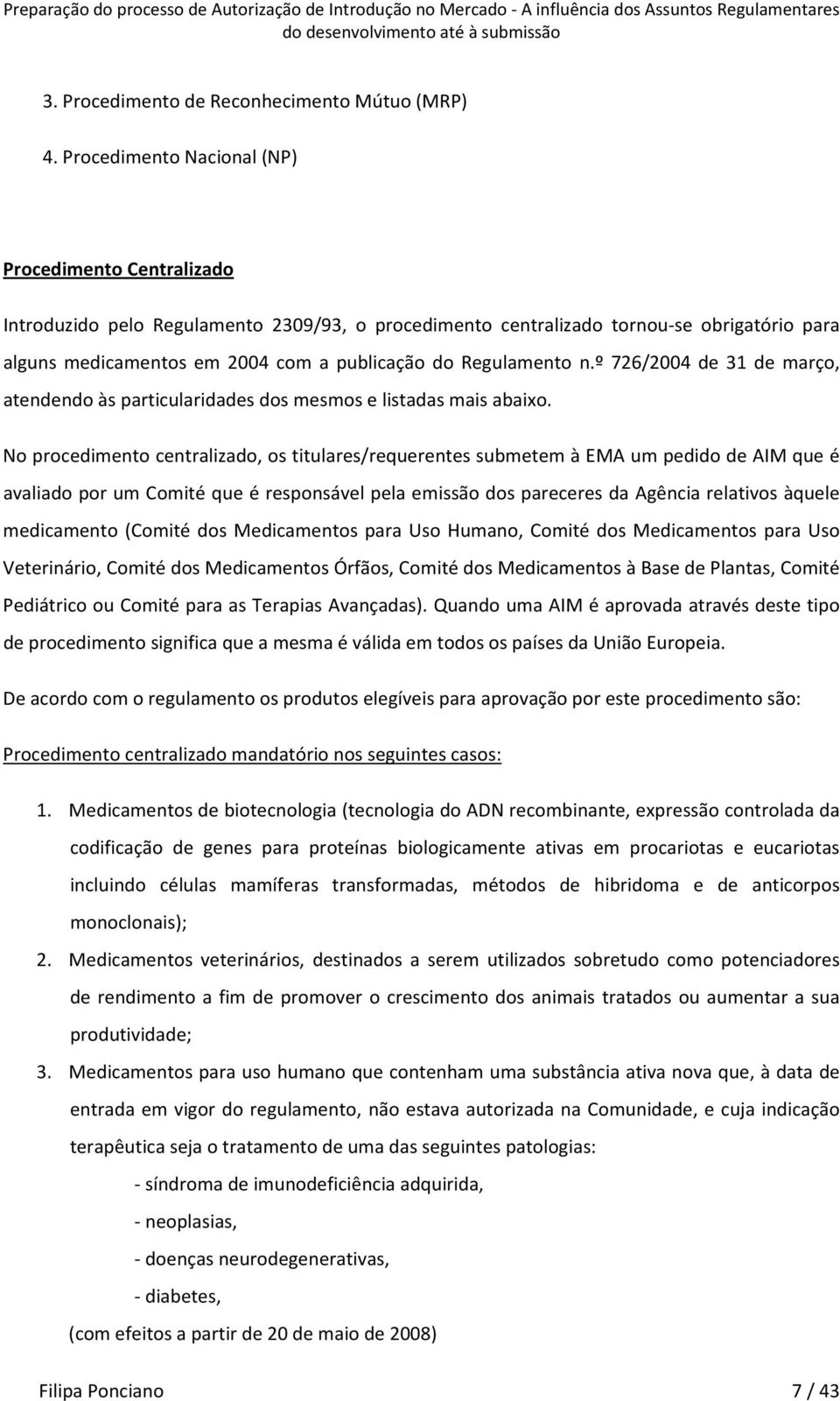 Regulamento n.º 726/2004 de 31 de março, atendendo às particularidades dos mesmos e listadas mais abaixo.