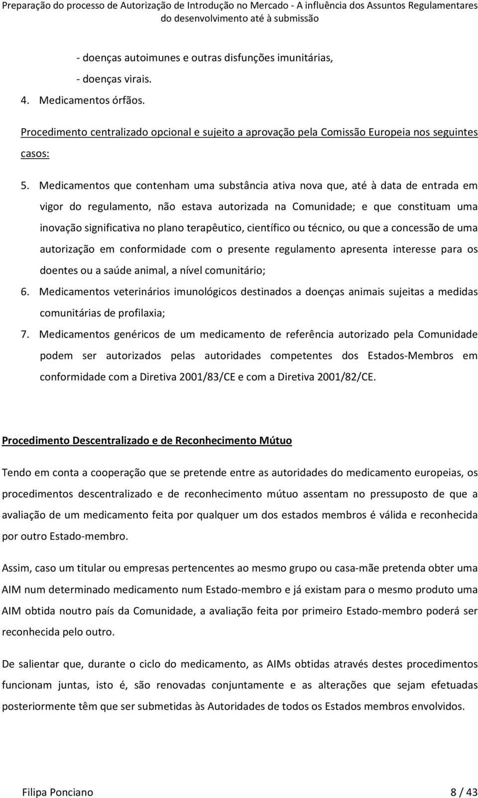 terapêutico, científico ou técnico, ou que a concessão de uma autorização em conformidade com o presente regulamento apresenta interesse para os doentes ou a saúde animal, a nível comunitário; 6.