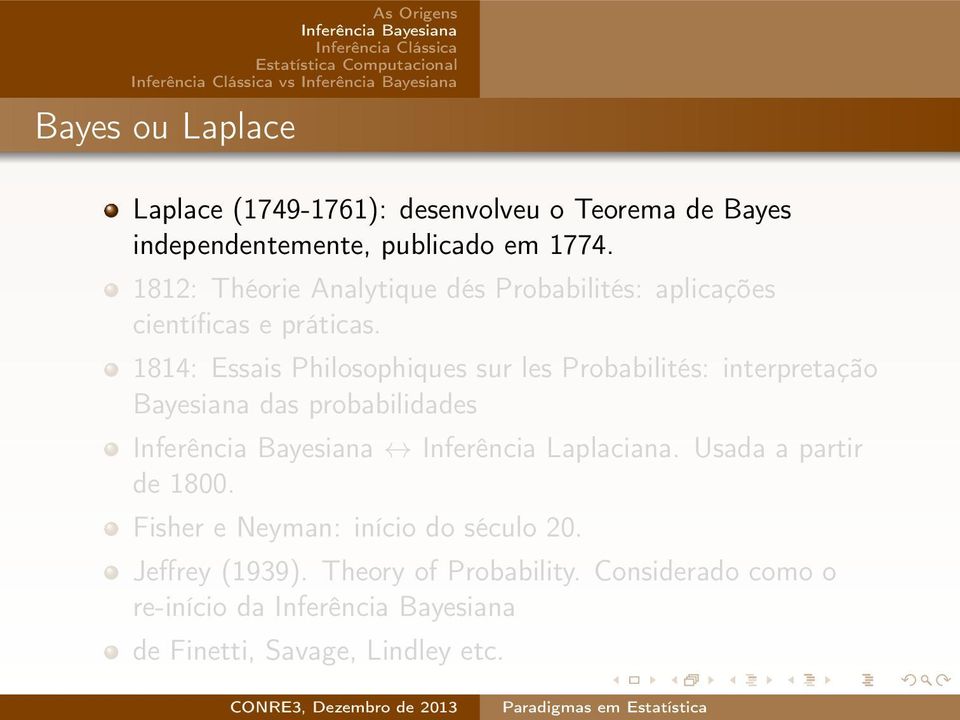 1814: Essais Philosophiques sur les Probabilités: interpretação Bayesiana das probabilidades Inferência Laplaciana.