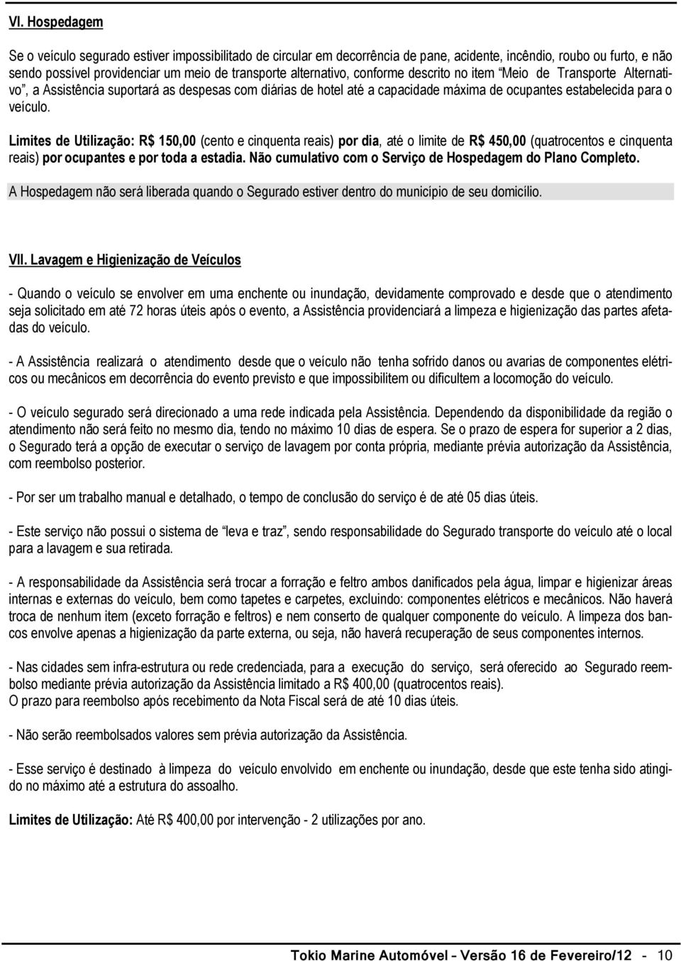 Limites de Utilização: R$ 150,00 (cento e cinquenta reais) por dia, até o limite de R$ 450,00 (quatrocentos e cinquenta reais) por ocupantes e por toda a estadia.