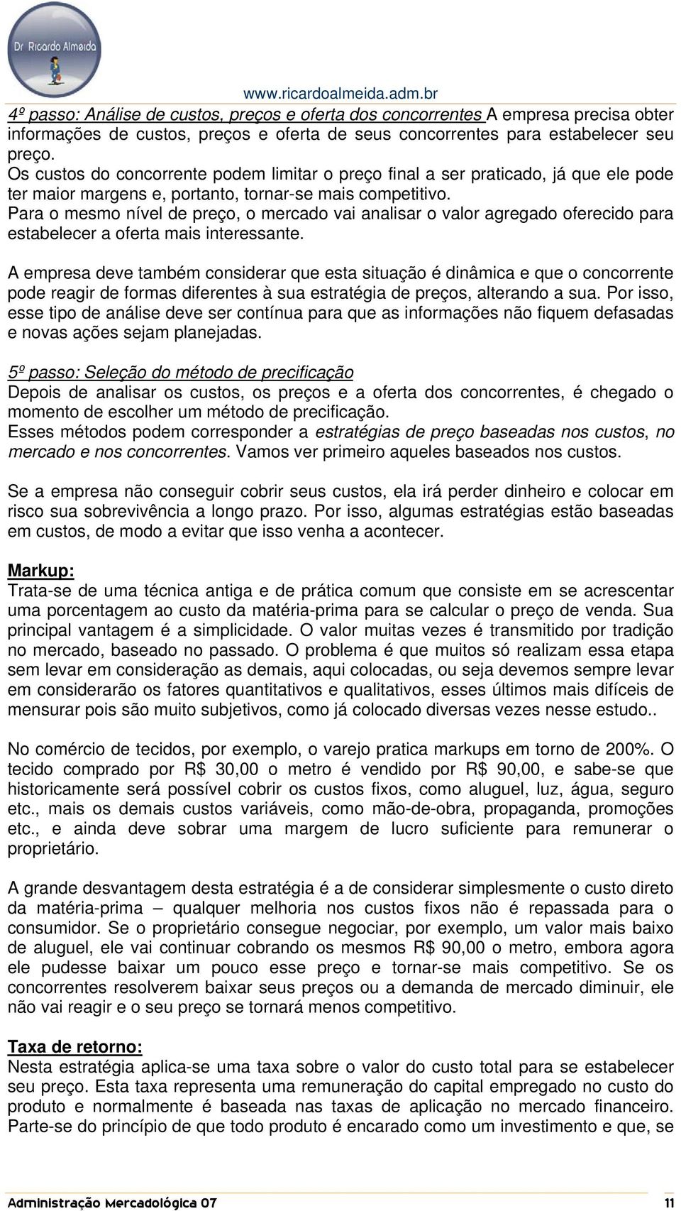 Para o mesmo nível de preço, o mercado vai analisar o valor agregado oferecido para estabelecer a oferta mais interessante.