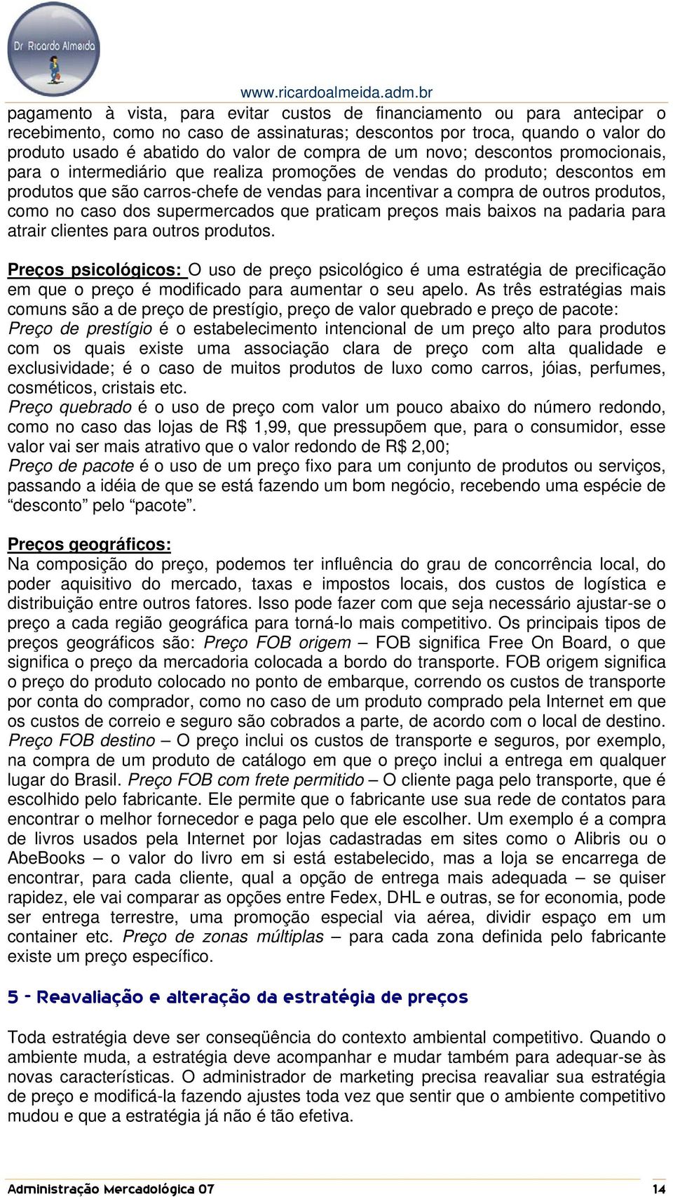 como no caso dos supermercados que praticam preços mais baixos na padaria para atrair clientes para outros produtos.