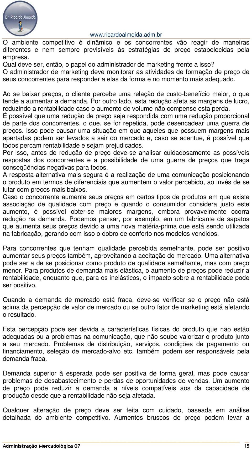 O administrador de marketing deve monitorar as atividades de formação de preço de seus concorrentes para responder a elas da forma e no momento mais adequado.