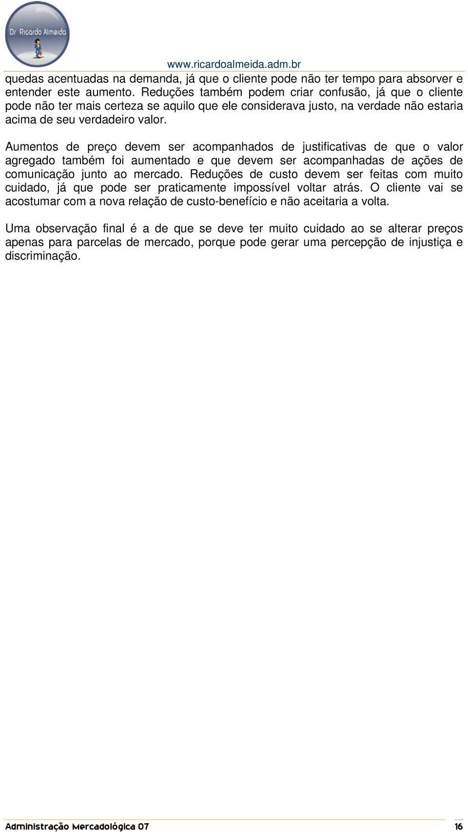 Aumentos de preço devem ser acompanhados de justificativas de que o valor agregado também foi aumentado e que devem ser acompanhadas de ações de comunicação junto ao mercado.