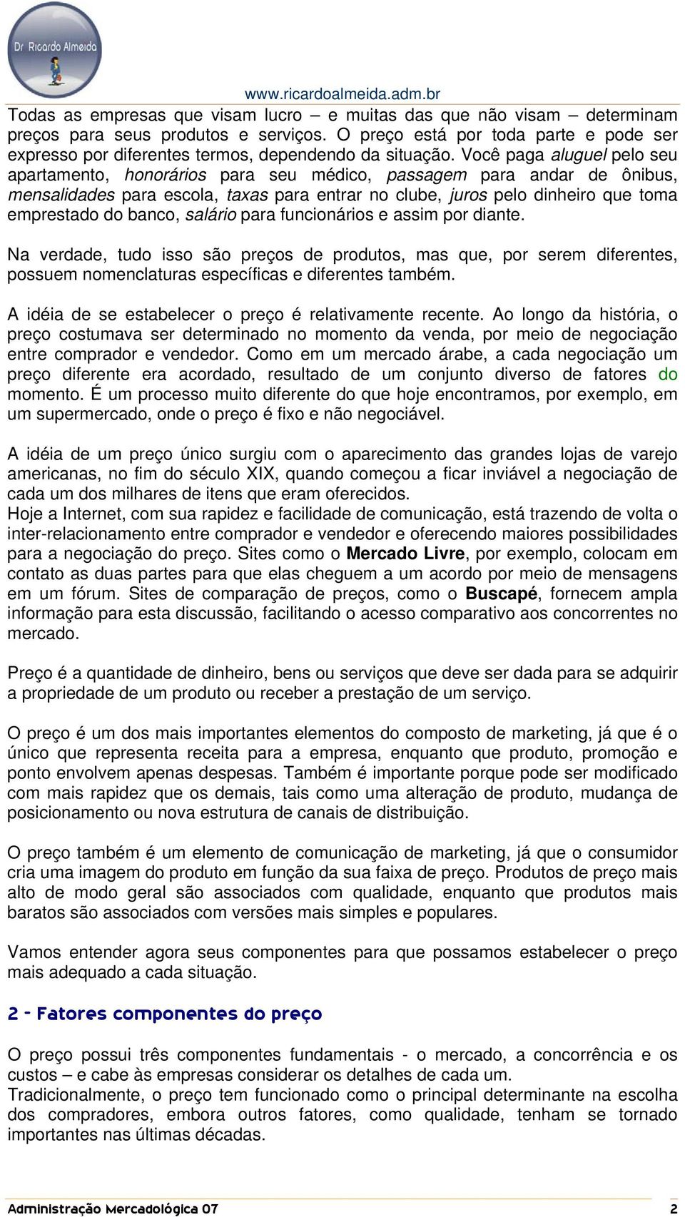 Você paga aluguel pelo seu apartamento, honorários para seu médico, passagem para andar de ônibus, mensalidades para escola, taxas para entrar no clube, juros pelo dinheiro que toma emprestado do