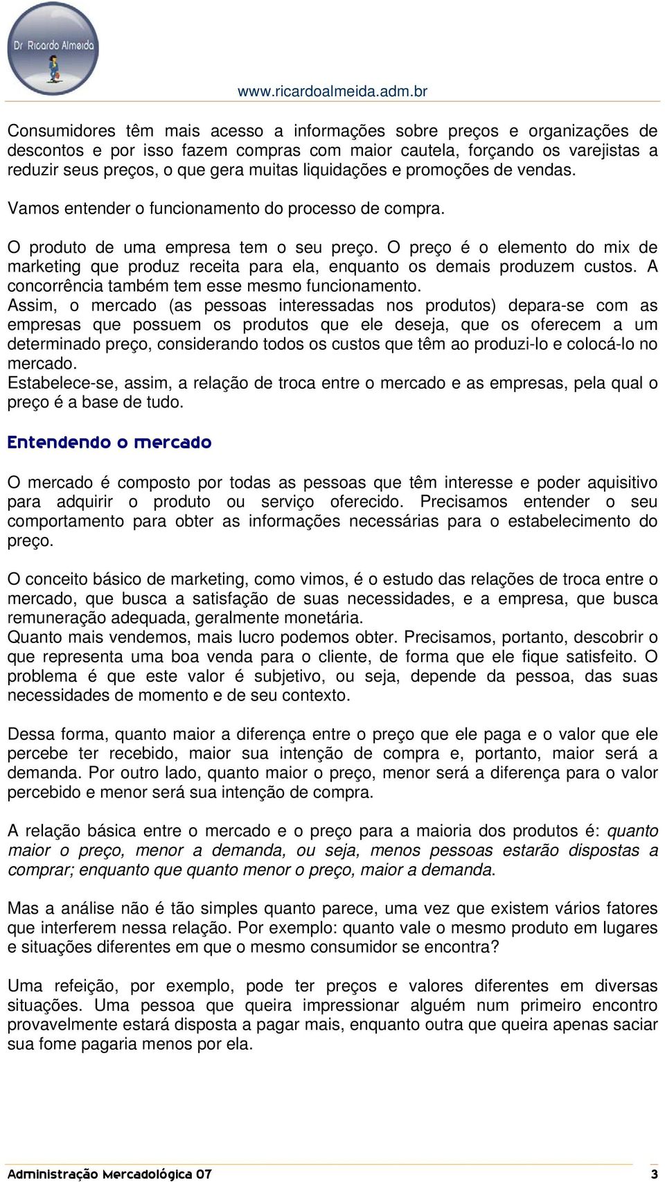 O preço é o elemento do mix de marketing que produz receita para ela, enquanto os demais produzem custos. A concorrência também tem esse mesmo funcionamento.