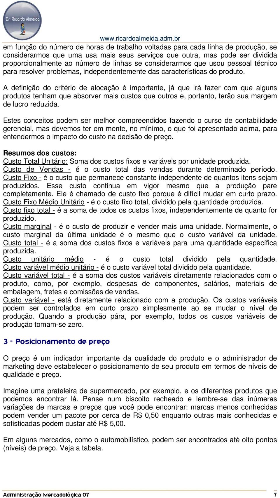 A definição do critério de alocação é importante, já que irá fazer com que alguns produtos tenham que absorver mais custos que outros e, portanto, terão sua margem de lucro reduzida.