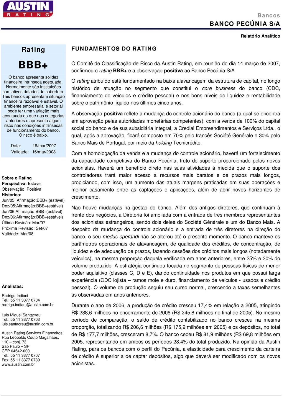 O ambiente empresarial e setorial pode ter uma variação mais acentuada do que nas categorias anteriores e apresenta algum risco nas condições intrínsecas de funcionamento do banco. O risco é baixo.