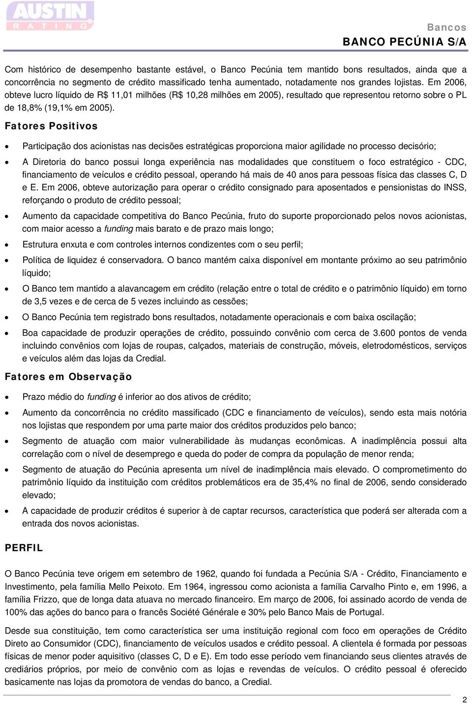 Fatores Positivos Participação dos acionistas nas decisões estratégicas proporciona maior agilidade no processo decisório; A Diretoria do banco possui longa experiência nas modalidades que constituem