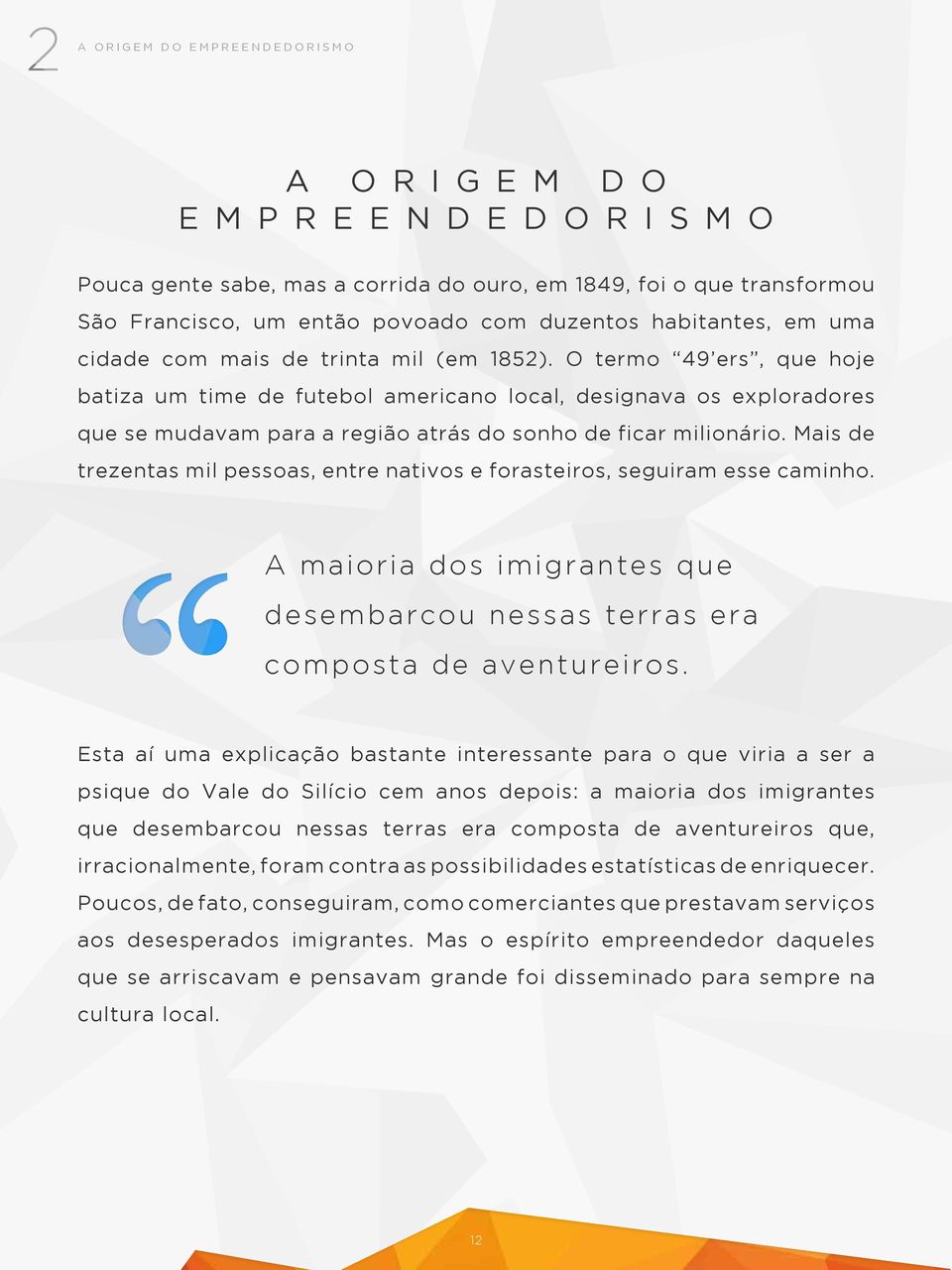 O termo 49 ers, que hoje batiza um time de futebol americano local, designava os exploradores que se mudavam para a região atrás do sonho de ficar milionário.