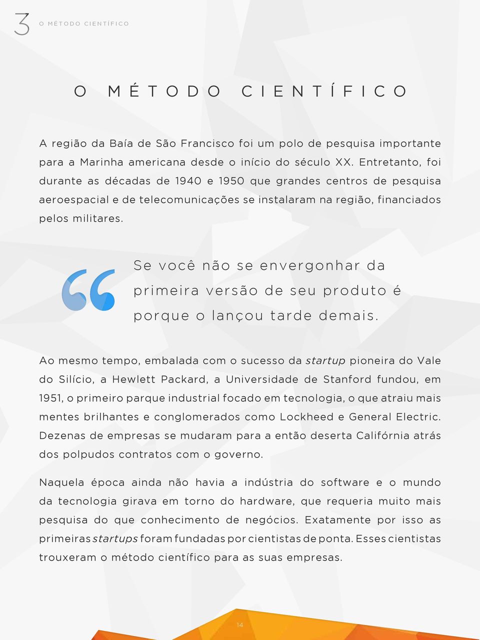 Se você não se envergonhar da primeira versão de seu produto é porque o lançou tarde demais.