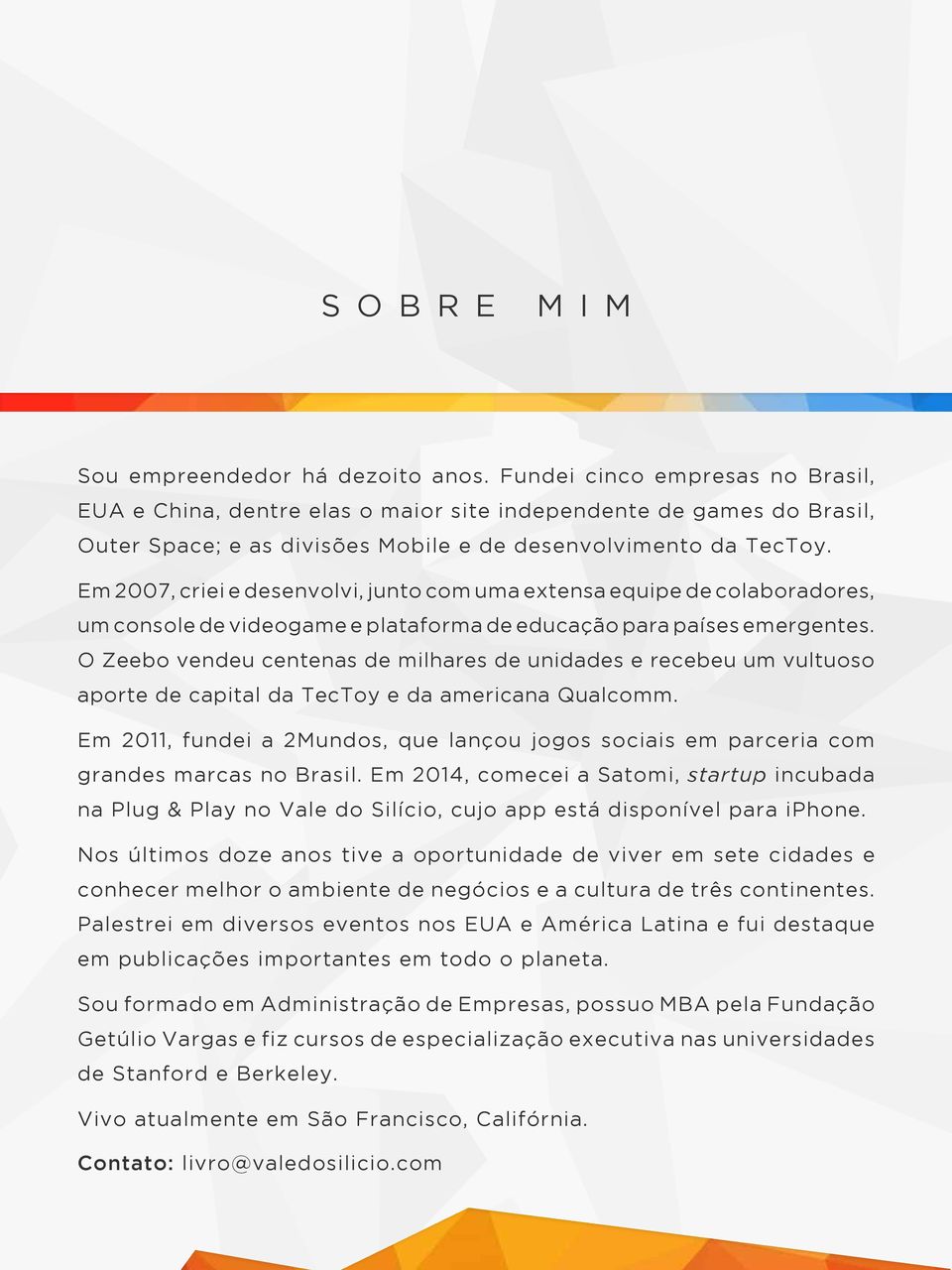 Em 2007, criei e desenvolvi, junto com uma extensa equipe de colaboradores, um console de videogame e plataforma de educação para países emergentes.