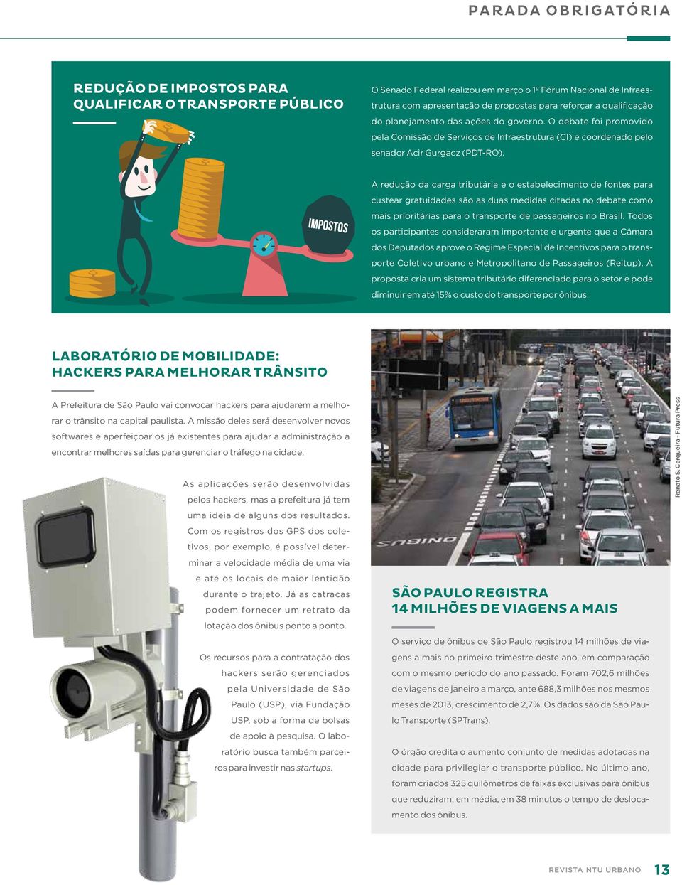 A redução da carga tributária e o estabelecimento de fontes para custear gratuidades são as duas medidas citadas no debate como mais prioritárias para o transporte de passageiros no Brasil.