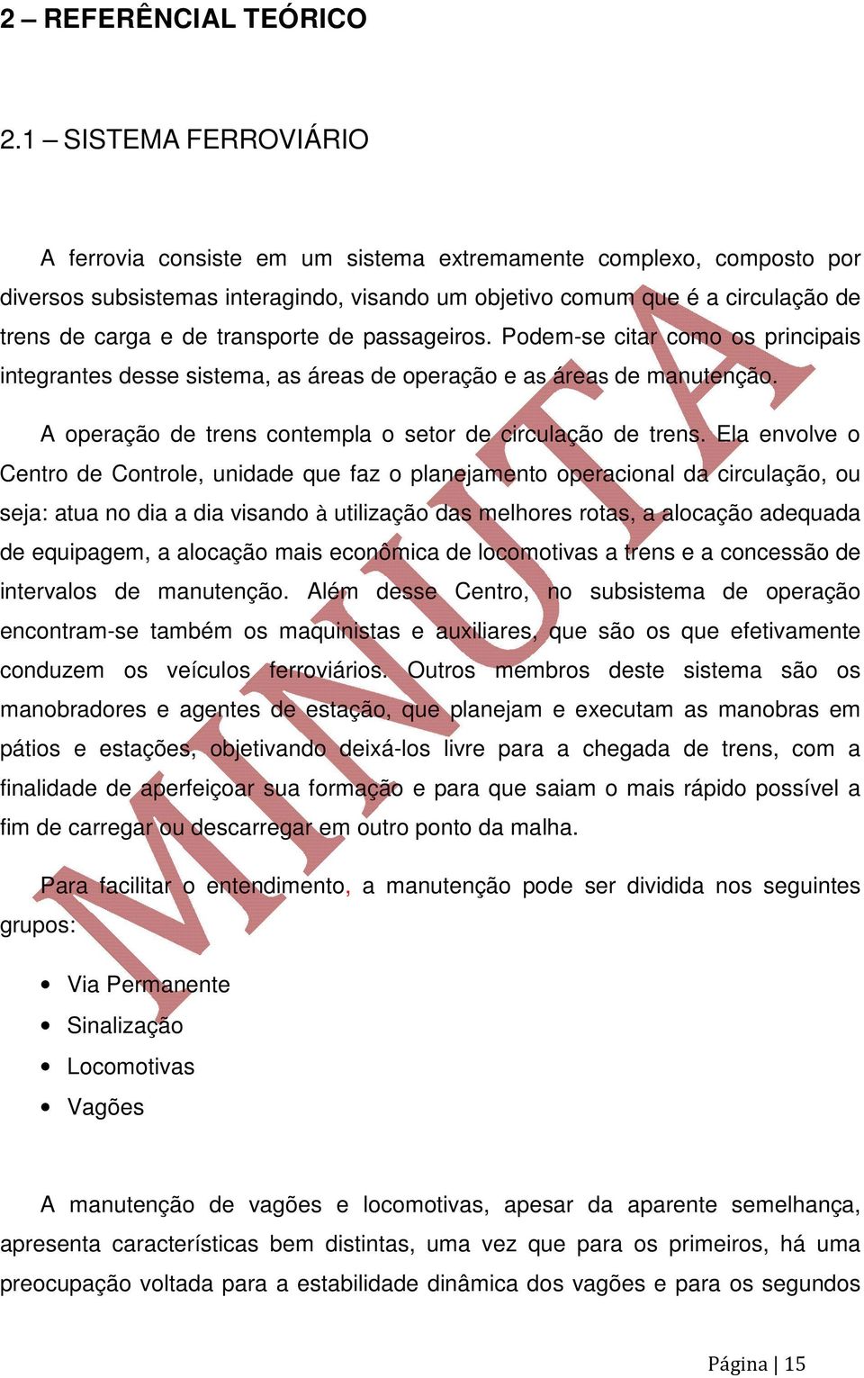 transporte de passageiros. Podem-se citar como os principais integrantes desse sistema, as áreas de operação e as áreas de manutenção. A operação de trens contempla o setor de circulação de trens.