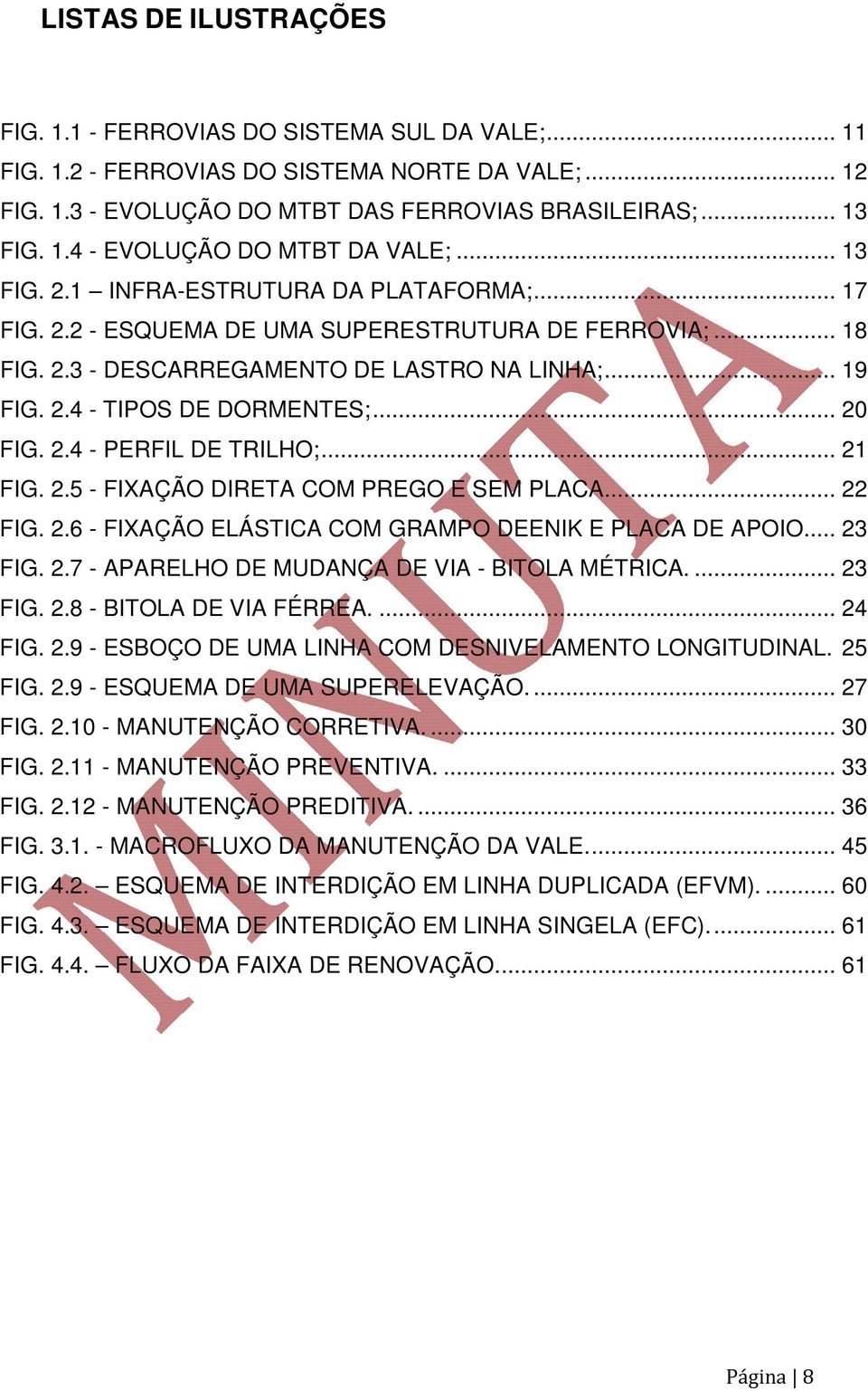 .. 20 FIG. 2.4 - PERFIL DE TRILHO;... 21 FIG. 2.5 - FIXAÇÃO DIRETA COM PREGO E SEM PLACA.... 22 FIG. 2.6 - FIXAÇÃO ELÁSTICA COM GRAMPO DEENIK E PLACA DE APOIO.... 23 FIG. 2.7 - APARELHO DE MUDANÇA DE VIA - BITOLA MÉTRICA.