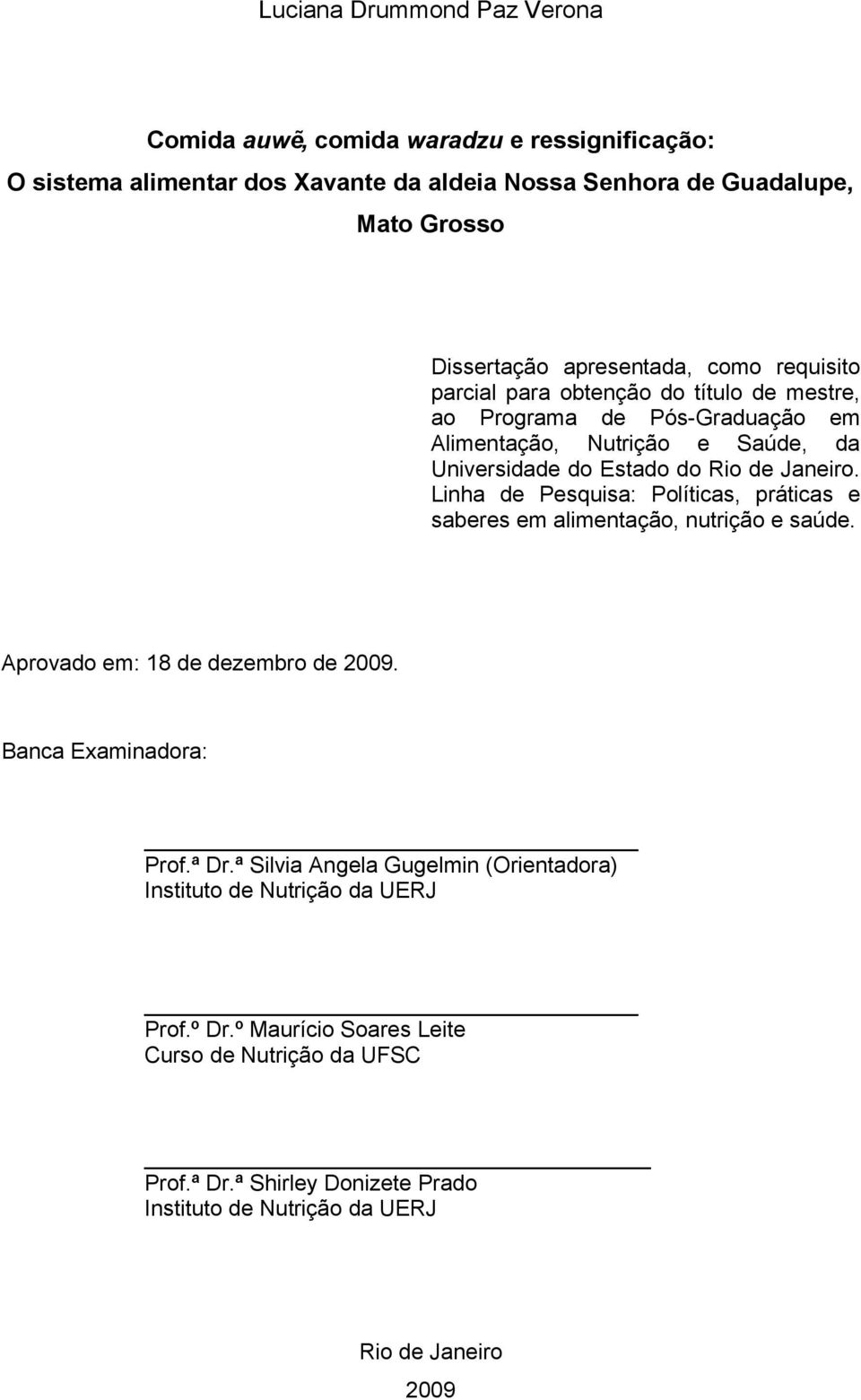 Linha de Pesquisa: Políticas, práticas e saberes em alimentação, nutrição e saúde. Aprovado em: 18 de dezembro de 2009. Banca Examinadora: Prof.ª Dr.