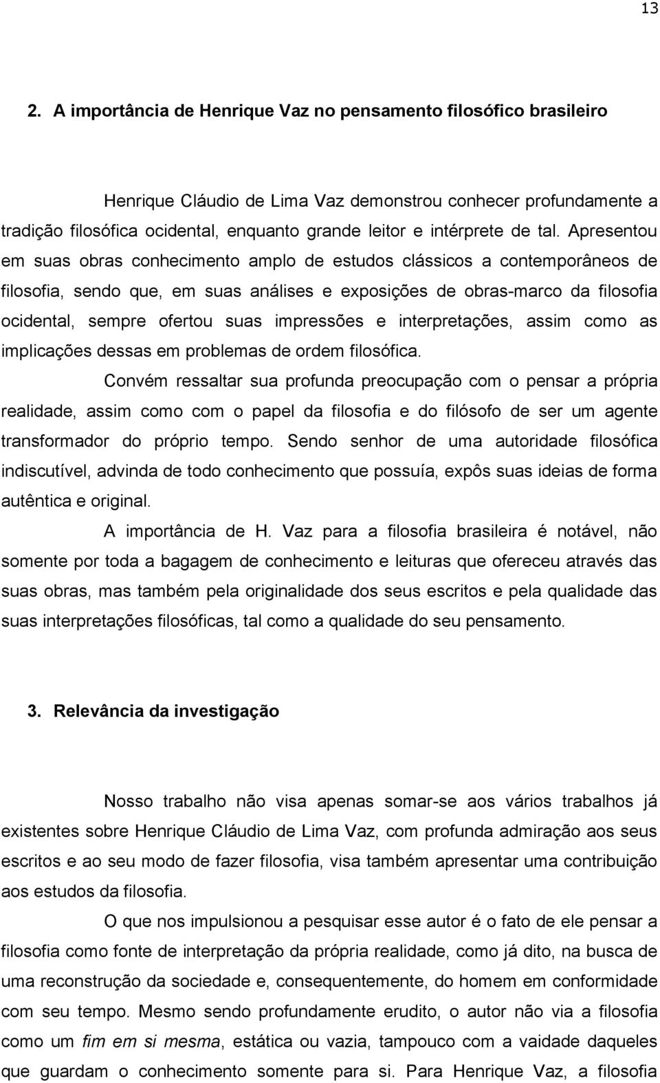 Apresentou em suas obras conhecimento amplo de estudos clássicos a contemporâneos de filosofia, sendo que, em suas análises e exposições de obras-marco da filosofia ocidental, sempre ofertou suas