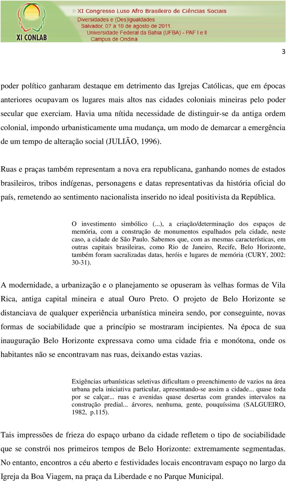 Ruas e praças também representam a nova era republicana, ganhando nomes de estados brasileiros, tribos indígenas, personagens e datas representativas da história oficial do país, remetendo ao