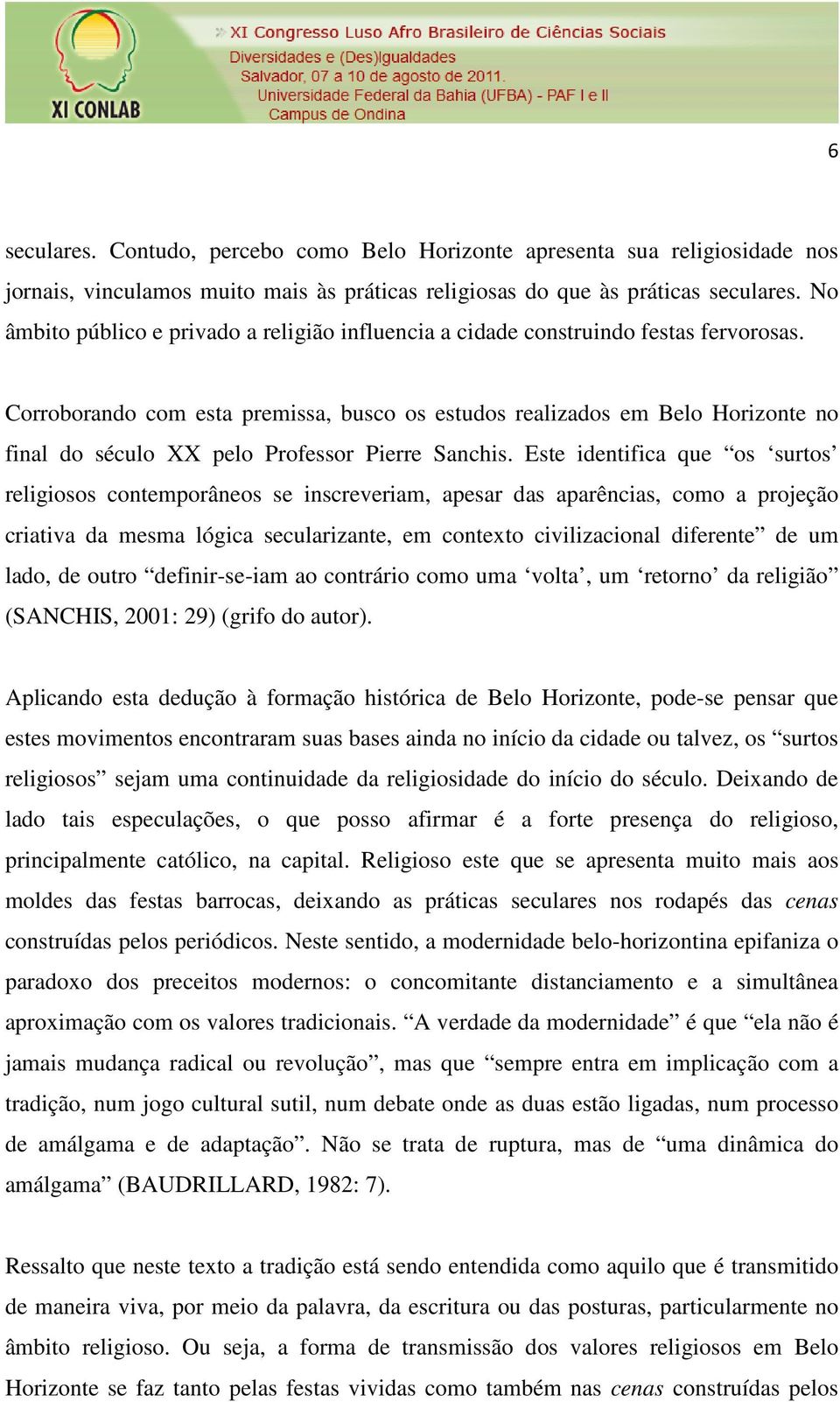 Corroborando com esta premissa, busco os estudos realizados em Belo Horizonte no final do século XX pelo Professor Pierre Sanchis.