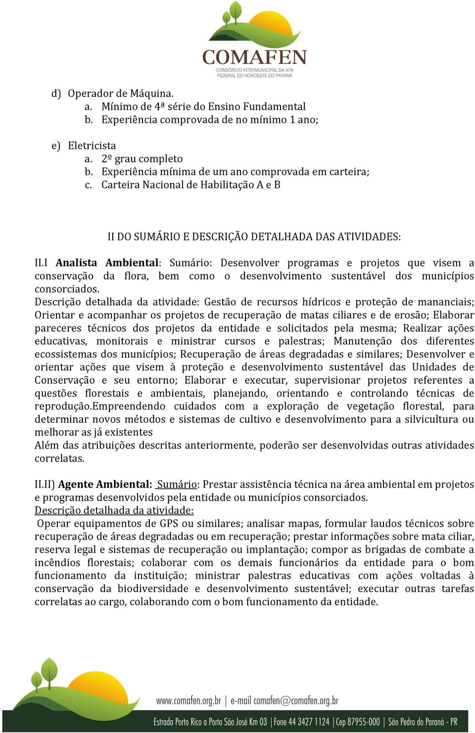 I Analista Ambiental: Sumário: Desenvolver programas e projetos que visem a conservação da flora, bem como o desenvolvimento sustentável dos municípios consorciados.