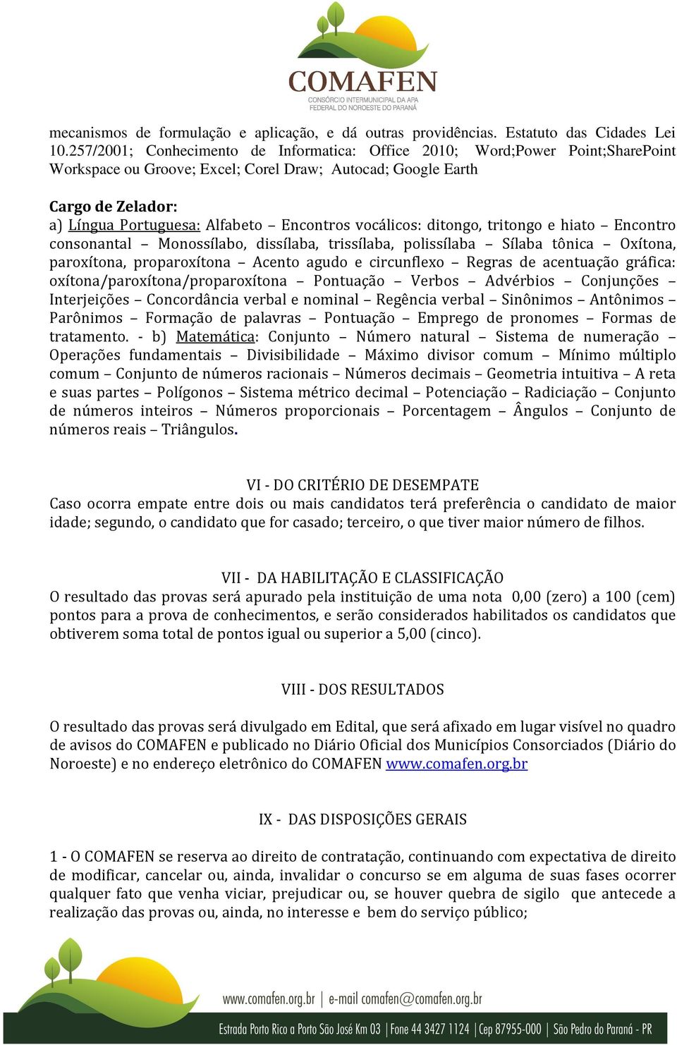 Encontros vocálicos: ditongo, tritongo e hiato Encontro consonantal Monossílabo, dissílaba, trissílaba, polissílaba Sílaba tônica Oxítona, paroxítona, proparoxítona Acento agudo e circunflexo Regras