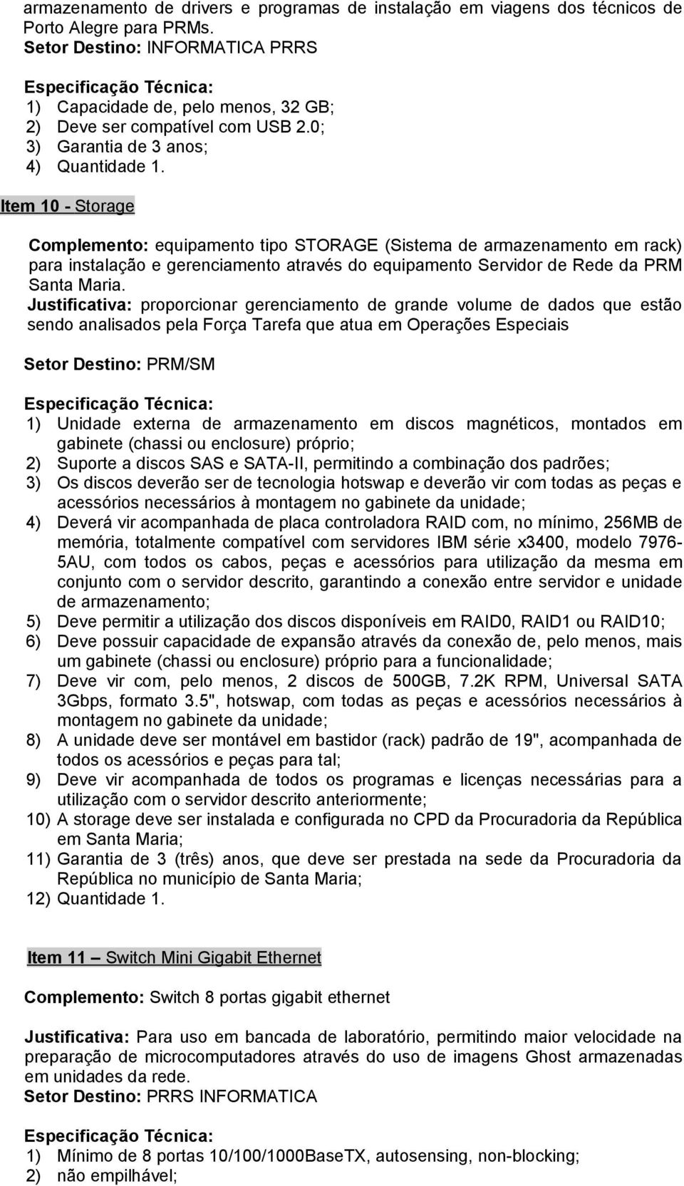 Item 10 - Storage Complemento: equipamento tipo STORAGE (Sistema de armazenamento em rack) para instalação e gerenciamento através do equipamento Servidor de Rede da PRM Santa Maria.