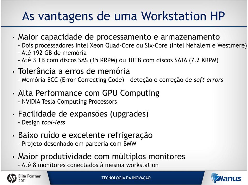 2 KRPM) Tolerância a erros de memória - Memória ECC (Error Correcting Code) deteção e correção de soft errors Alta Performance com GPU Computing - NVIDIA Tesla