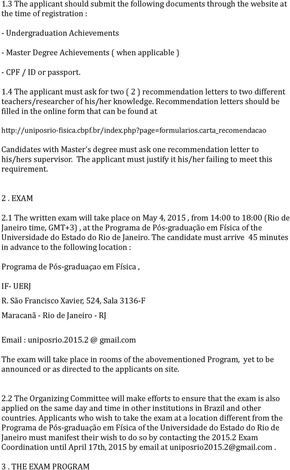 Recommendation letters should be filled in the online form that can be found at http://uniposrio-fisica.cbpf.br/index.php?page=formularios.