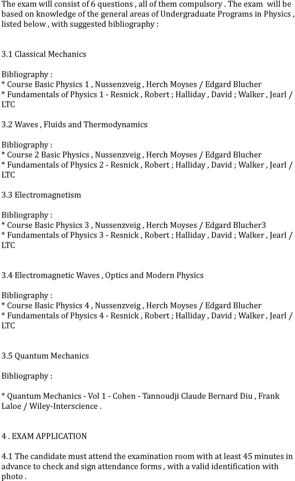 1 Classical Mechanics * Course Basic Physics 1, Nussenzveig, Herch Moyses / Edgard Blucher * Fundamentals of Physics 1 - Resnick, Robert ; Halliday, David ; Walker, Jearl / 3.