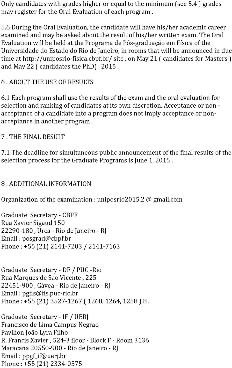 6 During the Oral Evaluation, the candidate will have his/her academic career examined and may be asked about the result of his/her written exam.