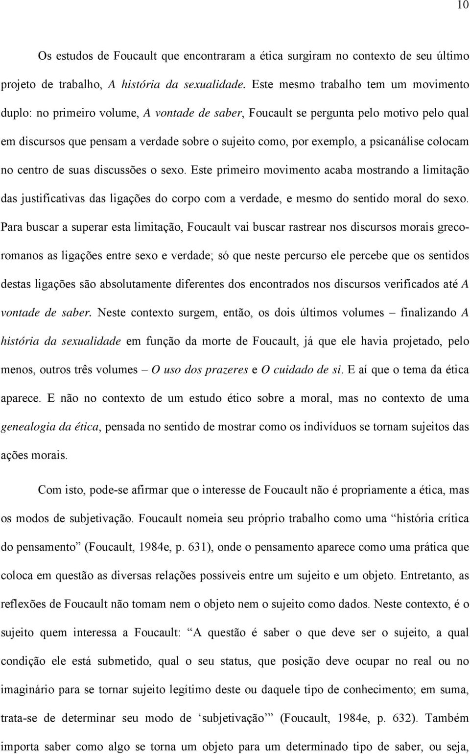 psicanálise colocam no centro de suas discussões o sexo. Este primeiro movimento acaba mostrando a limitação das justificativas das ligações do corpo com a verdade, e mesmo do sentido moral do sexo.