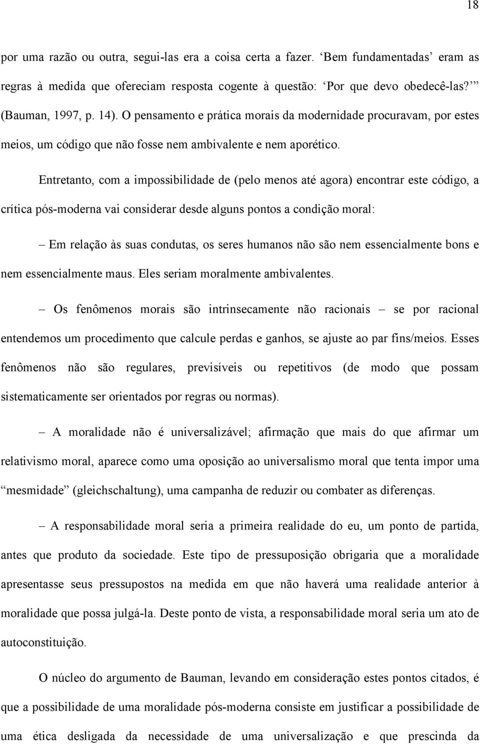 Entretanto, com a impossibilidade de (pelo menos até agora) encontrar este código, a crítica pós-moderna vai considerar desde alguns pontos a condição moral: Em relação às suas condutas, os seres