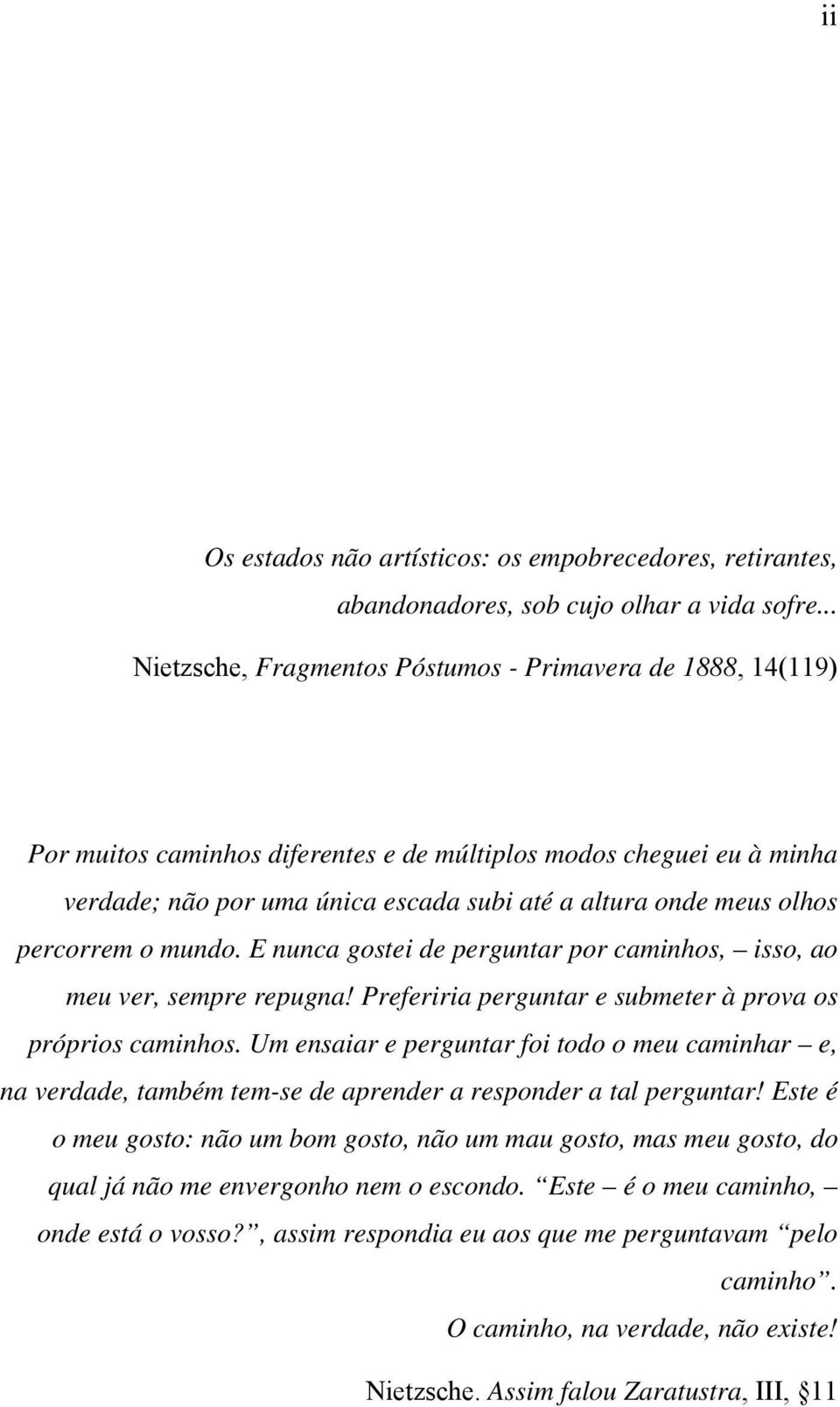 olhos percorrem o mundo. E nunca gostei de perguntar por caminhos, isso, ao meu ver, sempre repugna! Preferiria perguntar e submeter à prova os próprios caminhos.