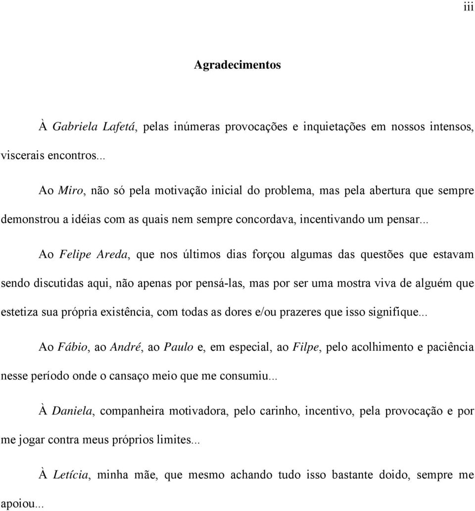 .. Ao Felipe Areda, que nos últimos dias forçou algumas das questões que estavam sendo discutidas aqui, não apenas por pensá-las, mas por ser uma mostra viva de alguém que estetiza sua própria