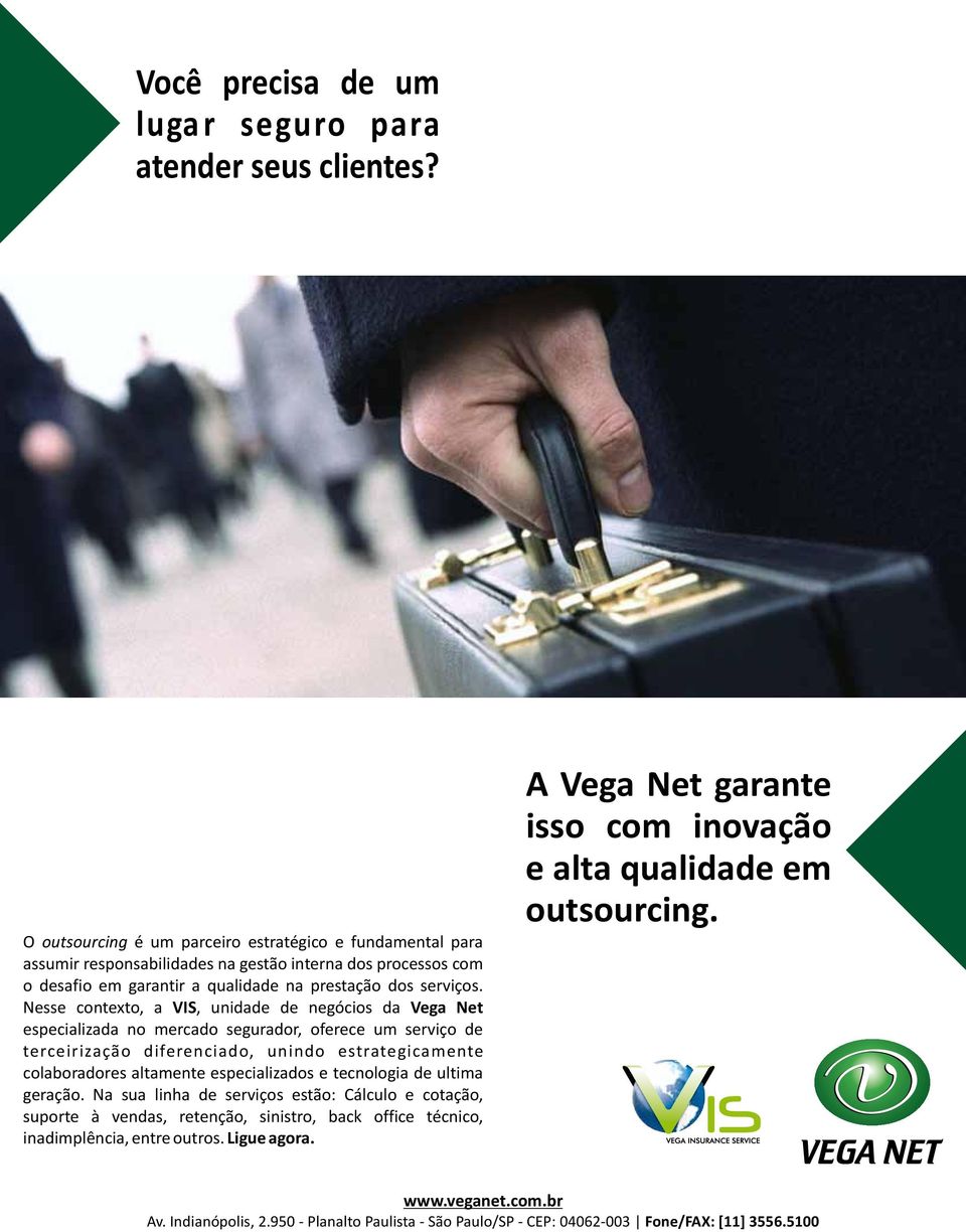 Nesse contexto, a VIS, unidade de negócios da Vega Net especializada no mercado segurador, oferece um serviço de terceirização diferenciado, unindo estrategicamente colaboradores altamente