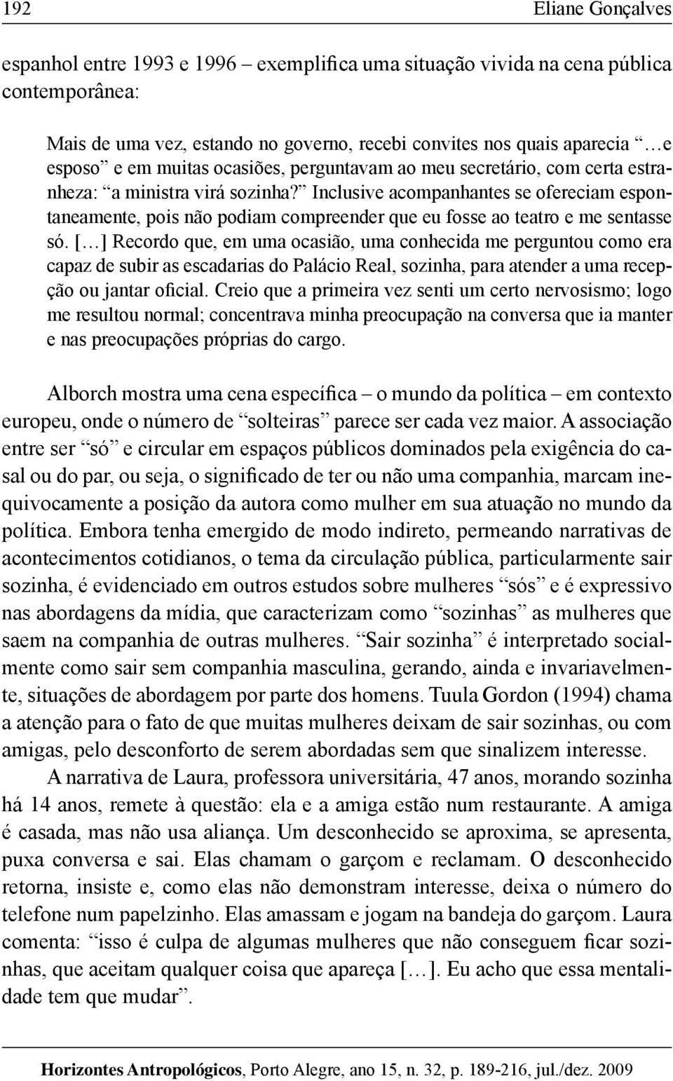 [ ] Recordo que, em uma ocasião, uma conhecida me perguntou como era capaz de subir as escadarias do Palácio Real, sozinha, para atender a uma recepção ou jantar oficial.