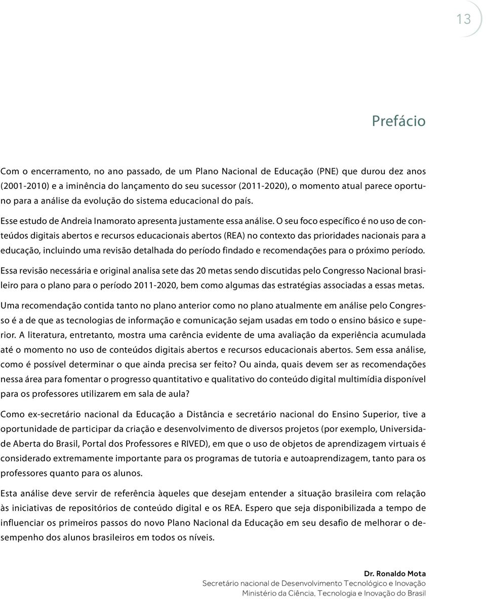 O seu foco específico é no uso de conteúdos digitais abertos e recursos educacionais abertos (REA) no contexto das prioridades nacionais para a educação, incluindo uma revisão detalhada do período