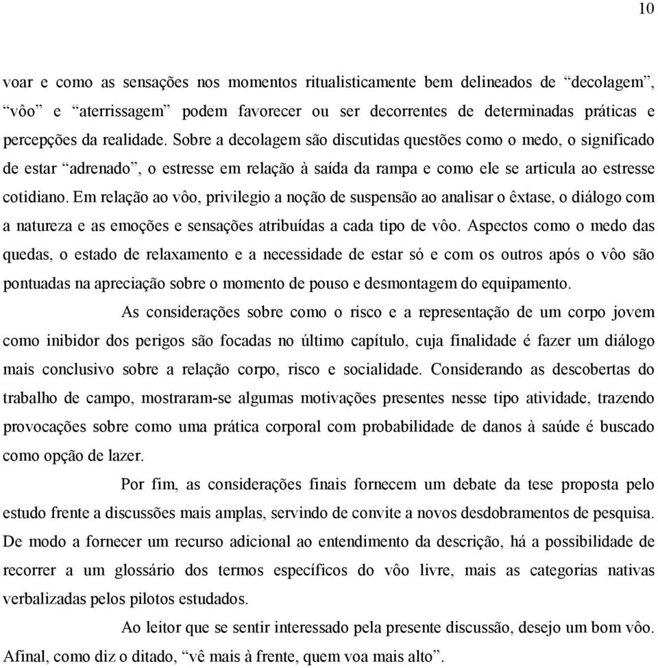 Em relação ao vôo, privilegio a noção de suspensão ao analisar o êxtase, o diálogo com a natureza e as emoções e sensações atribuídas a cada tipo de vôo.